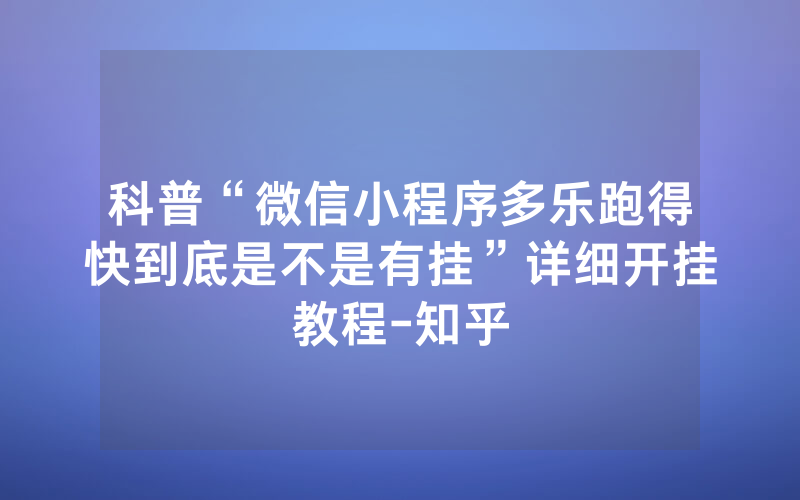 科普“微信小程序多乐跑得快到底是不是有挂”详细开挂教程-知乎
