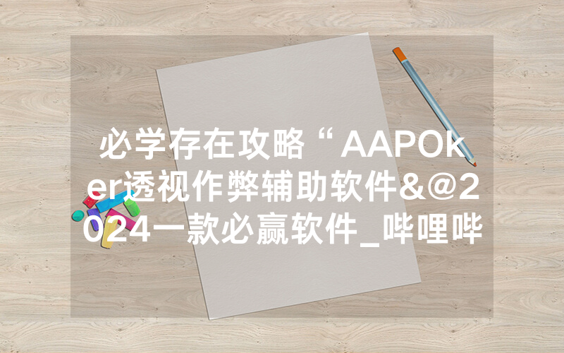 必学存在攻略“AAPOker透视作弊辅助软件&@2024一款必赢软件_哔哩哔哩