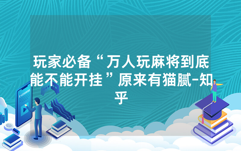 玩家必备“万人玩麻将到底能不能开挂”原来有猫腻-知乎