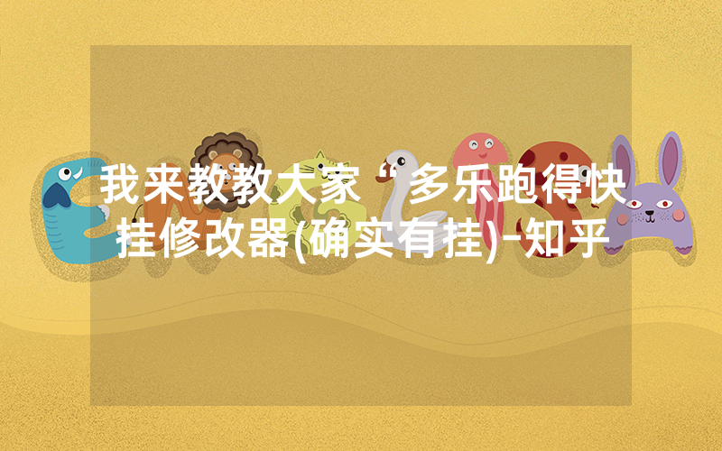 我来教教大家“多乐跑得快挂修改器(确实有挂)-知乎