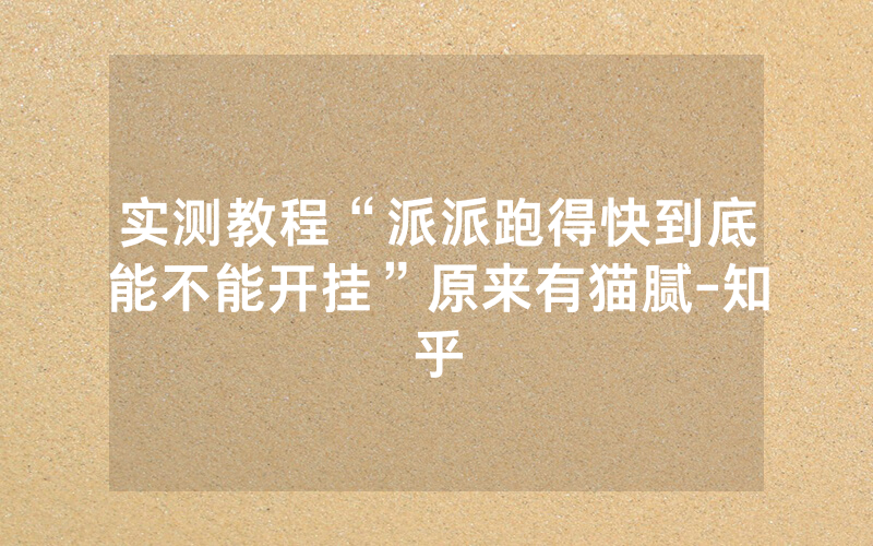 实测教程“派派跑得快到底能不能开挂”原来有猫腻-知乎