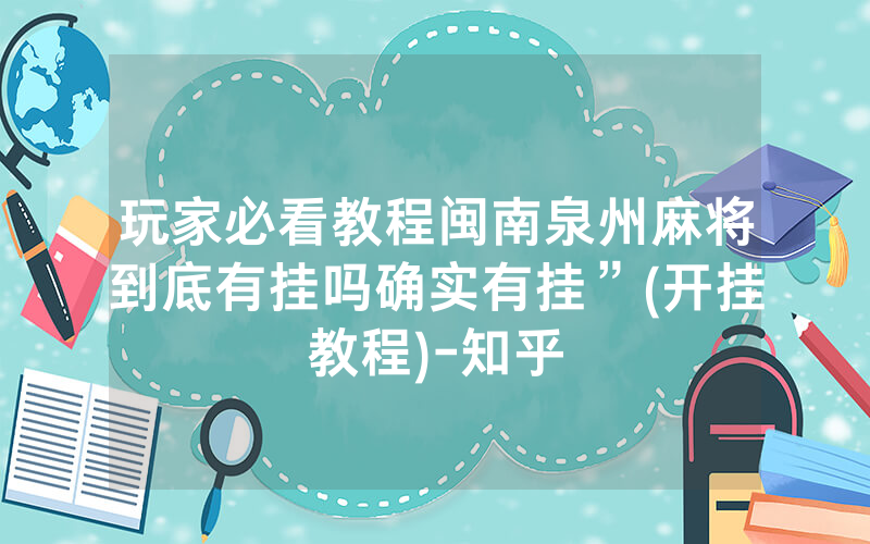 玩家必看教程闽南泉州麻将到底有挂吗确实有挂”(开挂教程)-知乎