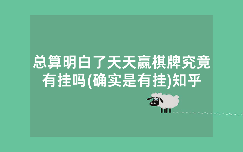 总算明白了天天赢棋牌究竟有挂吗(确实是有挂)知乎