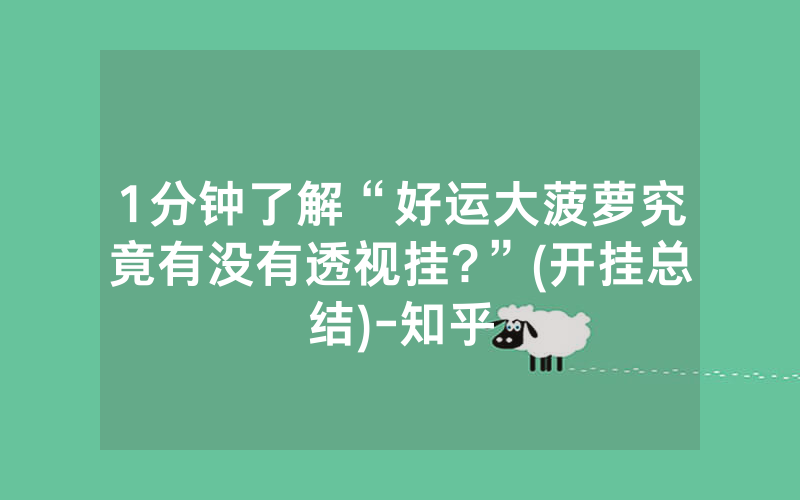 1分钟了解“好运大菠萝究竟有没有透视挂?”(开挂总结)-知乎
