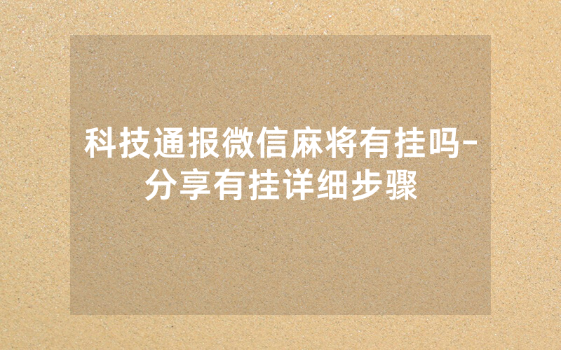 科技通报微信麻将有挂吗-分享有挂详细步骤
