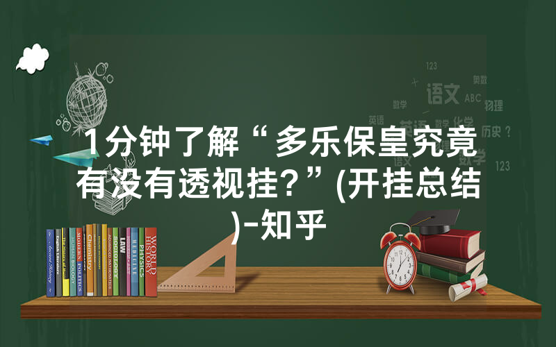 1分钟了解“多乐保皇究竟有没有透视挂?”(开挂总结)-知乎