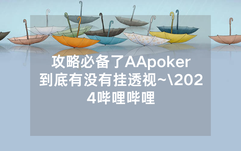 攻略必备了AApoker到底有没有挂透视~\2024哔哩哔哩