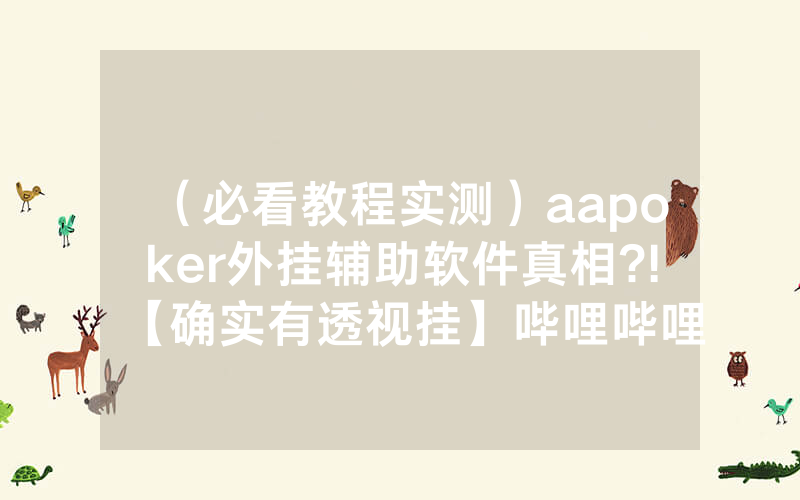 （必看教程实测）aapoker外挂辅助软件真相?!【确实有透视挂】哔哩哔哩