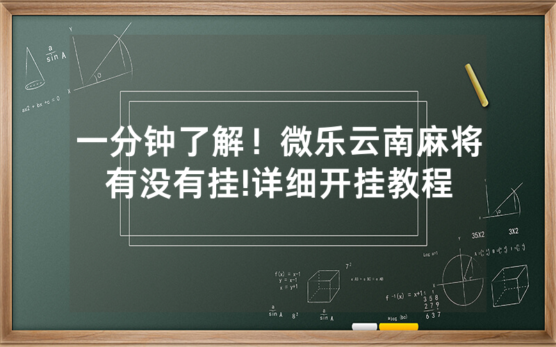 一分钟了解！微乐云南麻将有没有挂!详细开挂教程