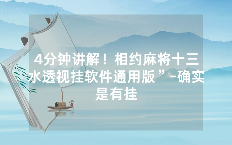 4分钟讲解！相约麻将十三水透视挂软件通用版”-确实是有挂