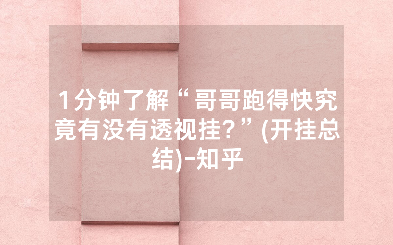 1分钟了解“哥哥跑得快究竟有没有透视挂?”(开挂总结)-知乎