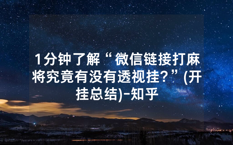 1分钟了解“微信链接打麻将究竟有没有透视挂?”(开挂总结)-知乎