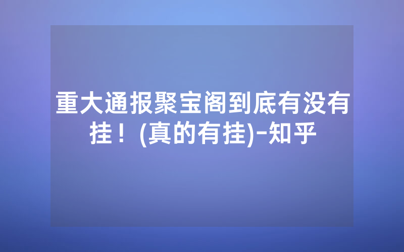 重大通报聚宝阁到底有没有挂！(真的有挂)-知乎