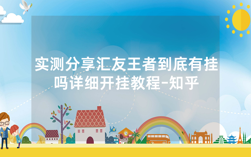 实测分享汇友王者到底有挂吗详细开挂教程-知乎