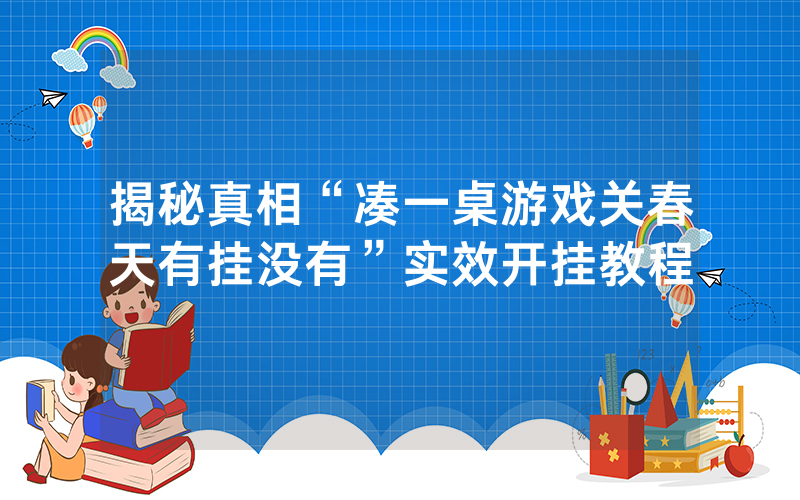揭秘真相“凑一桌游戏关春天有挂没有”实效开挂教程