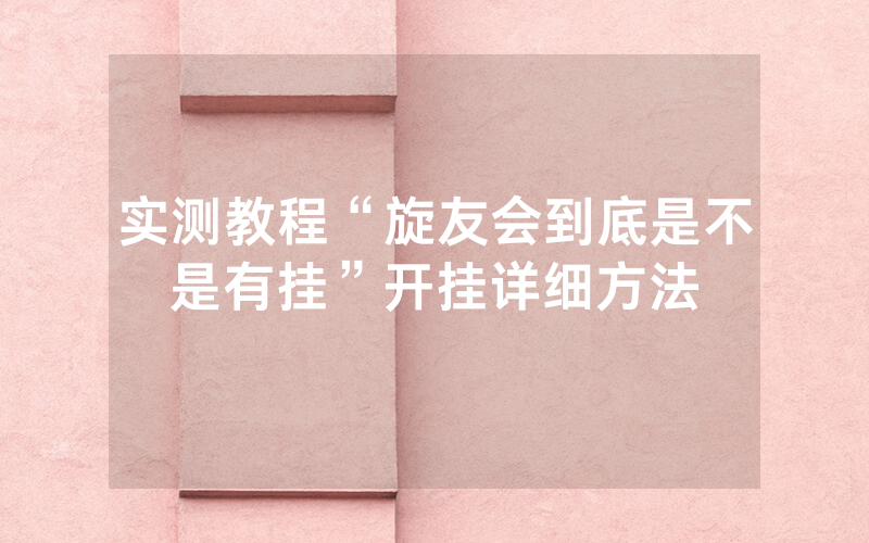 实测教程“旋友会到底是不是有挂”开挂详细方法