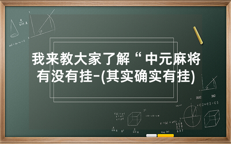 我来教大家了解“中元麻将有没有挂-(其实确实有挂)