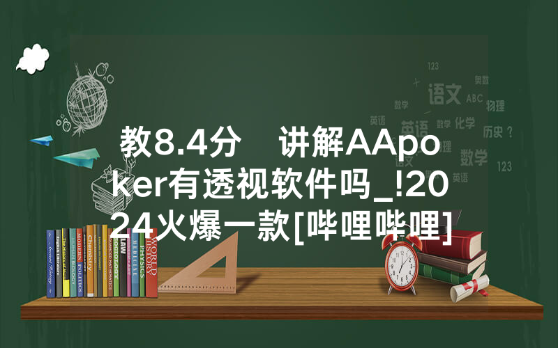 教8.4分鐘讲解AApoker有透视软件吗_!2024火爆一款[哔哩哔哩]