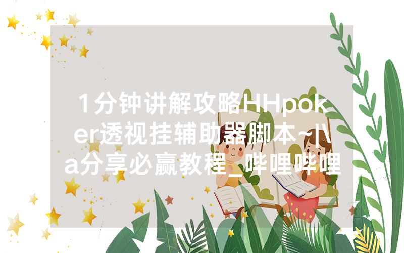 1分钟讲解攻略HHpoker透视挂辅助器脚本~|\a分享必赢教程_哔哩哔哩