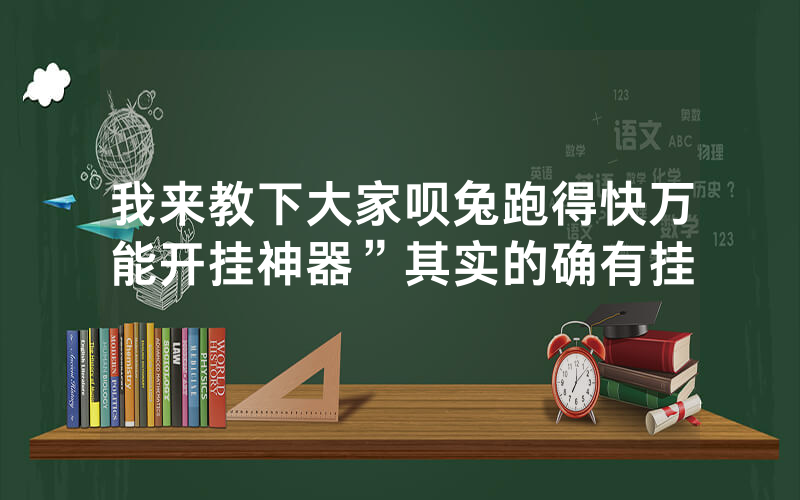 我来教下大家呗兔跑得快万能开挂神器”其实的确有挂