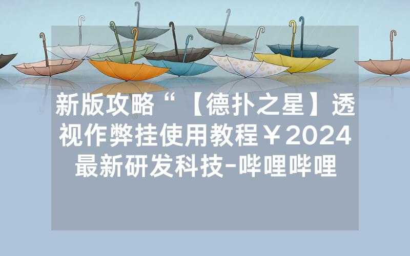 新版攻略“【德扑之星】透视作弊挂使用教程￥2024最新研发科技-哔哩哔哩