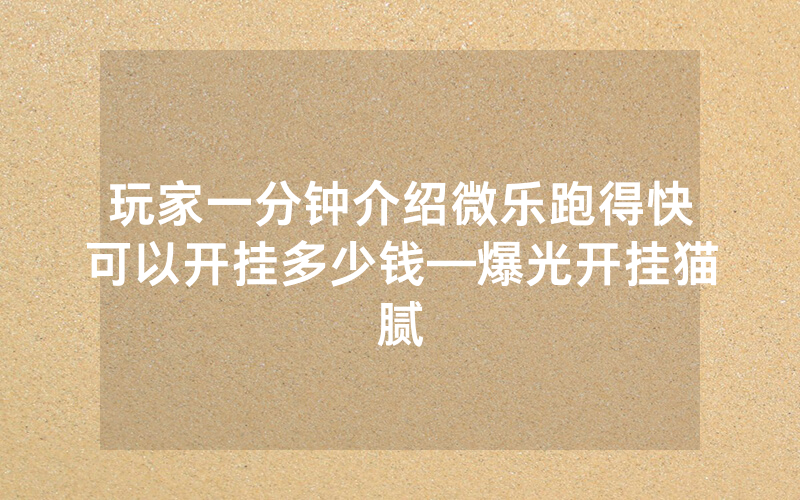 玩家一分钟介绍微乐跑得快可以开挂多少钱—爆光开挂猫腻