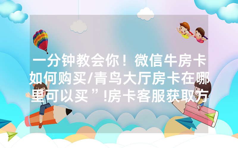 一分钟教会你！微信牛房卡如何购买/青鸟大厅房卡在哪里可以买”!房卡客服获取方式-知乎