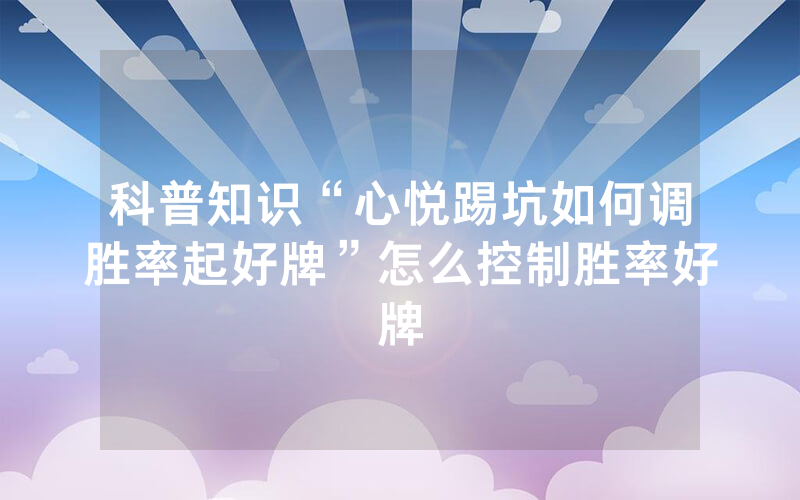 科普知识“心悦踢坑如何调胜率起好牌”怎么控制胜率好牌