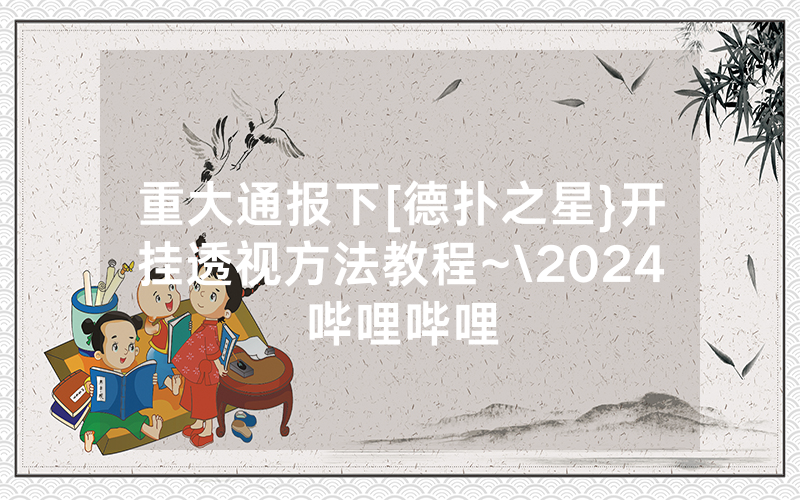 重大通报下[德扑之星}开挂透视方法教程~\2024哔哩哔哩