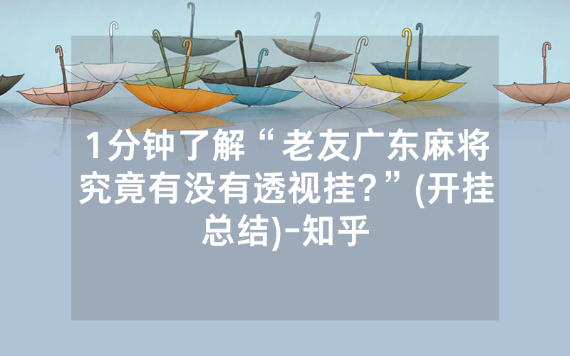 1分钟了解“老友广东麻将究竟有没有透视挂?”(开挂总结)-知乎