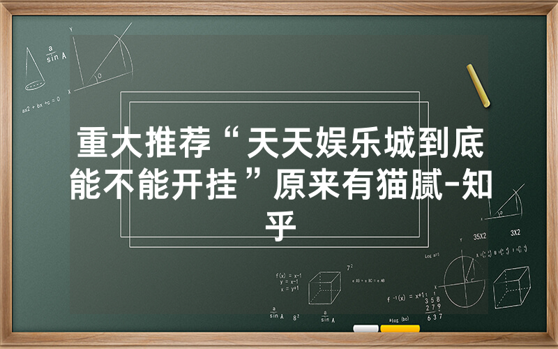 重大推荐“天天娱乐城到底能不能开挂”原来有猫腻-知乎