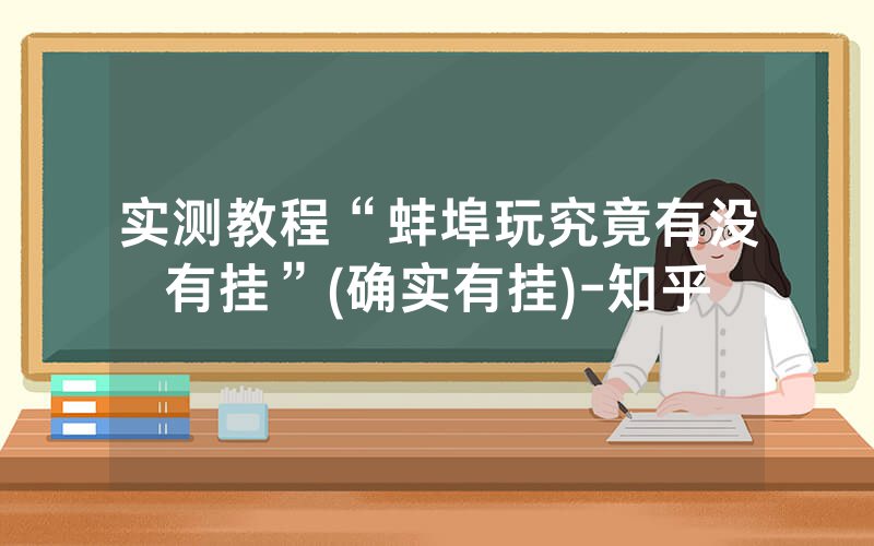实测教程“蚌埠玩究竟有没有挂”(确实有挂)-知乎