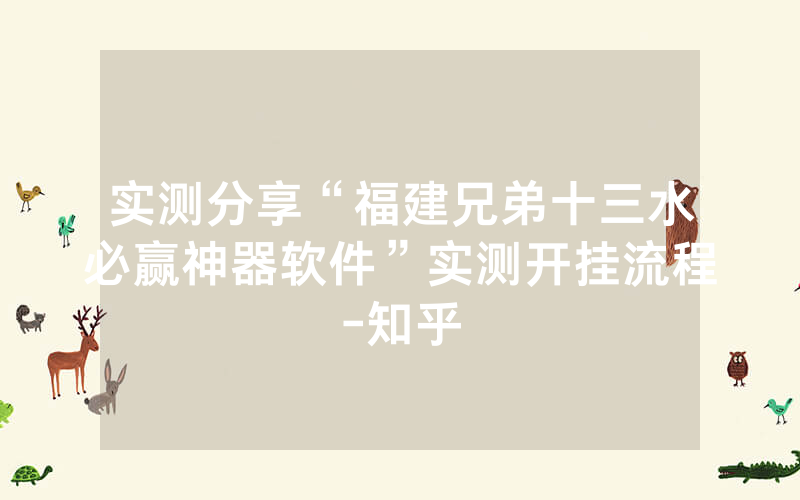 实测分享“福建兄弟十三水必赢神器软件”实测开挂流程-知乎