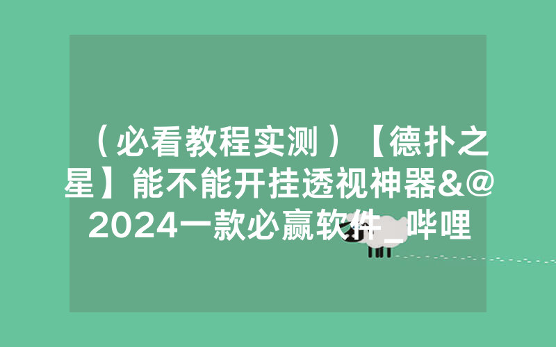 （必看教程实测）【德扑之星】能不能开挂透视神器&@2024一款必赢软件_哔哩哔哩