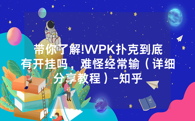 带你了解!WPK扑克到底有开挂吗，难怪经常输（详细分享教程）-知乎