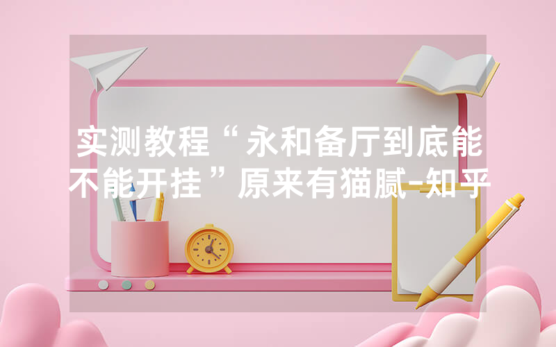 实测教程“永和备厅到底能不能开挂”原来有猫腻-知乎