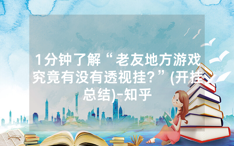 1分钟了解“老友地方游戏究竟有没有透视挂?”(开挂总结)-知乎