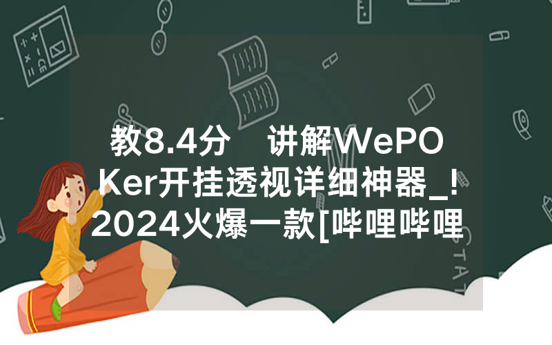 教8.4分鐘讲解WePOKer开挂透视详细神器_!2024火爆一款[哔哩哔哩]