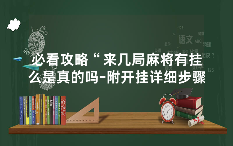 必看攻略“来几局麻将有挂么是真的吗-附开挂详细步骤