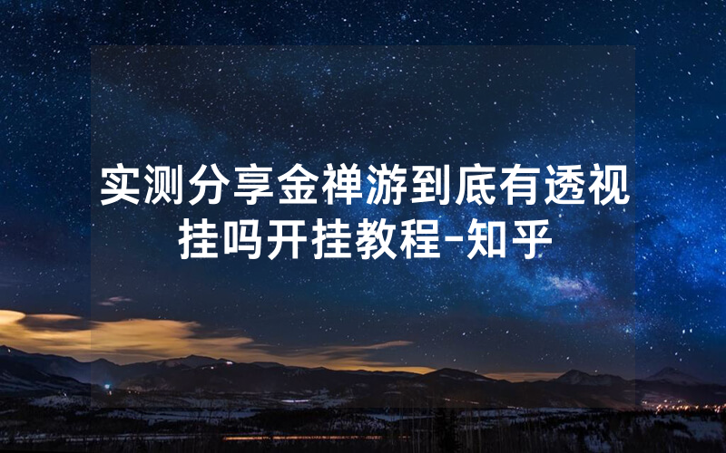 实测分享金禅游到底有透视挂吗开挂教程-知乎
