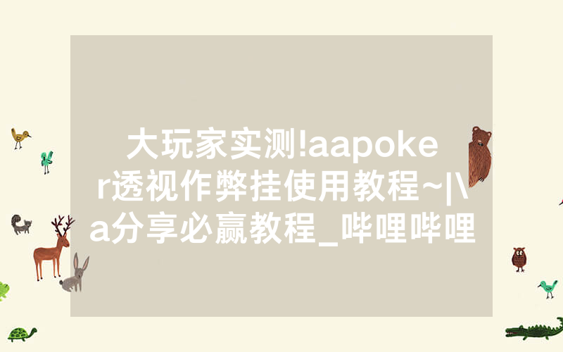 大玩家实测!aapoker透视作弊挂使用教程~|\a分享必赢教程_哔哩哔哩