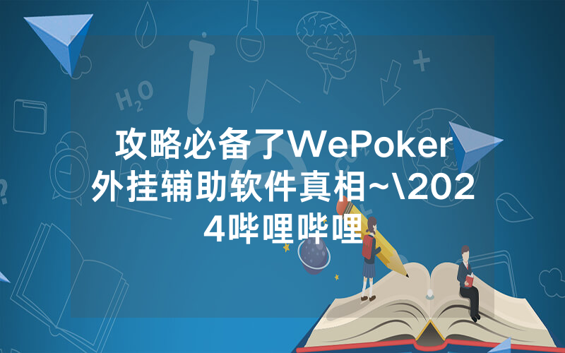 攻略必备了WePoker外挂辅助软件真相~\2024哔哩哔哩