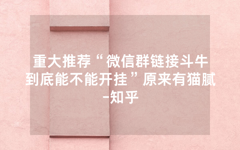 重大推荐“微信群链接斗牛到底能不能开挂”原来有猫腻-知乎