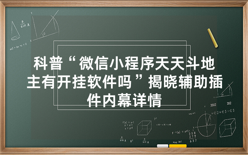 科普“微信小程序天天斗地主有开挂软件吗”揭晓辅助插件内幕详情
