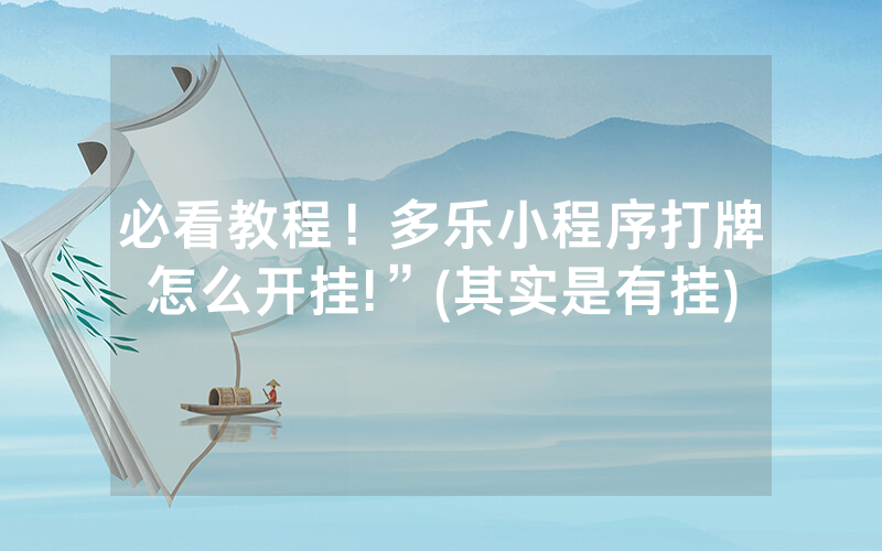 必看教程！多乐小程序打牌怎么开挂!”(其实是有挂)