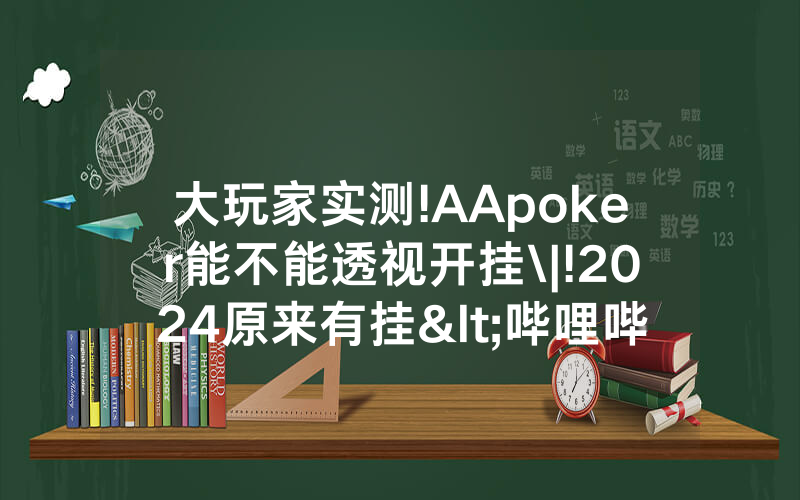 大玩家实测!AApoker能不能透视开挂\|!2024原来有挂<哔哩哔哩>