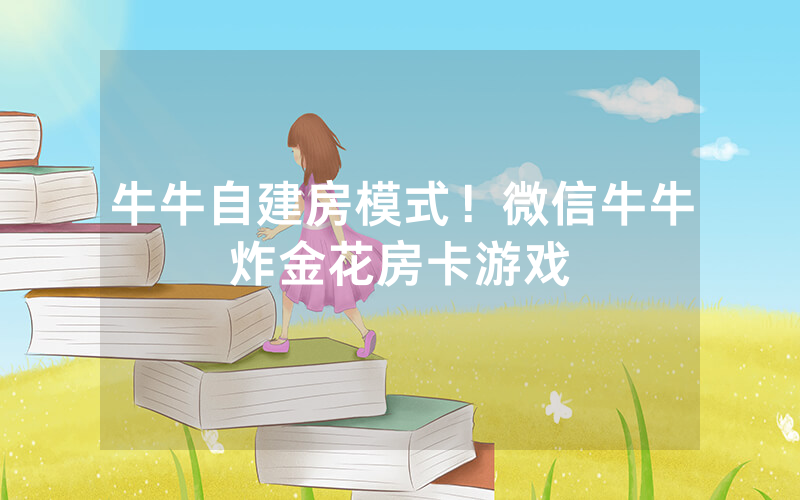牛牛自建房模式！微信牛牛炸金花房卡游戏