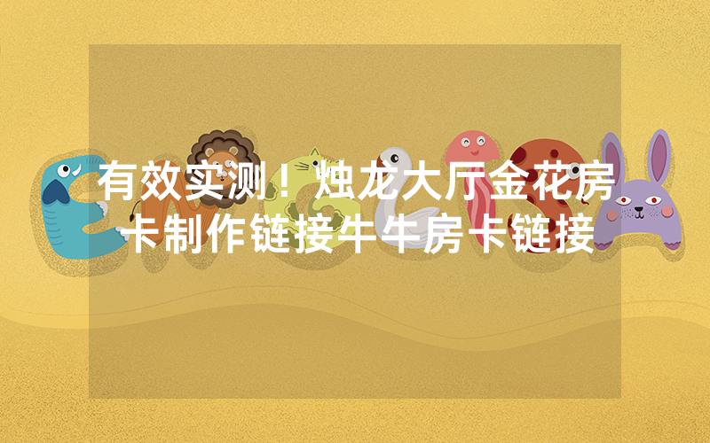 有效实测！烛龙大厅金花房卡制作链接牛牛房卡链接