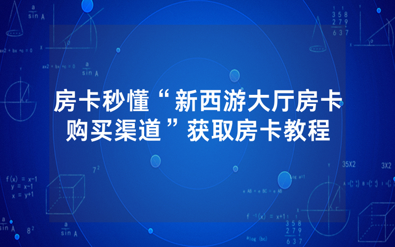 房卡秒懂“新西游大厅房卡购买渠道”获取房卡教程