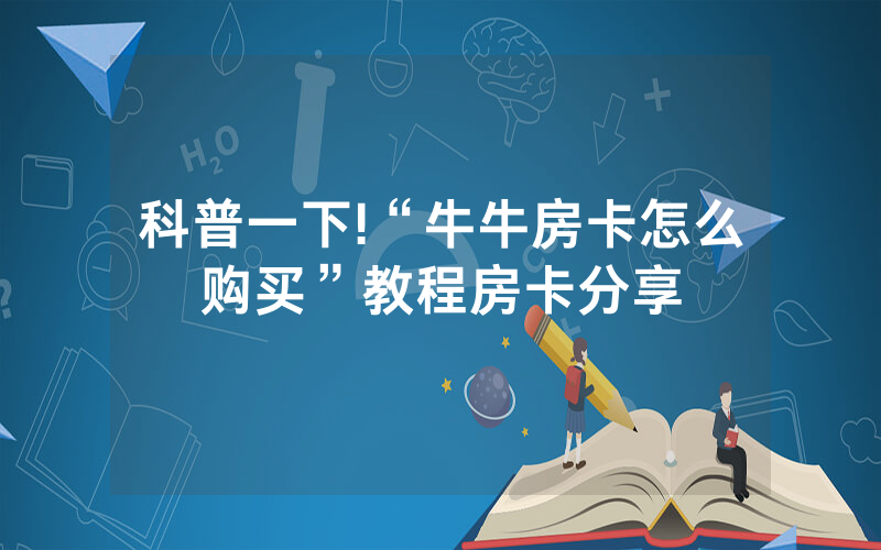 科普一下!“牛牛房卡怎么购买”教程房卡分享